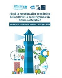 ¿Está la recuperación económica de la COVID-19 construyendo un futuro sostenible? Estado de la Situación en América Latina y el Caribe