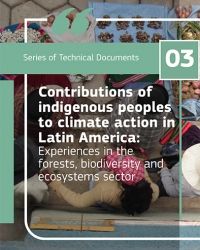 Contributions of indigenous peoples to climate action in Latin America: Experiences in the forests, biodiversity and ecosystems sector 