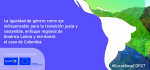 La igualdad de género como eje indispensable para la transición justa y sostenible, enfoque regional de América Latina y territorial: el caso de Colombia