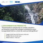 Lanzamiento del proyecto “Fomentando la adaptación al cambio climático en Panamá a través del enfoque ecosistémico para la seguridad hídrica a nivel de cuencas hidrográficas”.
