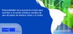 Potencialidades de la economía circular para contribuir a la acción climática: estudios de caso de países de América Latina y el Caribe  