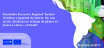 Resultados Encuentro Regional "Cambio Climático e Igualdad de Género: Por una acción climática con enfoque de género en América Latina y el Caribe"